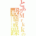 とあるＭｒｋｋの戒驕戒躁（Ｇｅｄｕｌｄｉｇ）