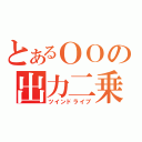 とあるＯＯの出力二乗（ツインドライブ）