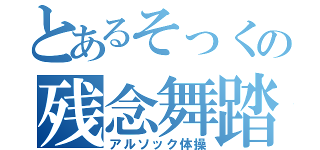 とあるそっくの残念舞踏（アルソック体操）