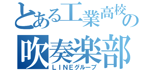 とある工業高校のの吹奏楽部（ＬＩＮＥグループ）