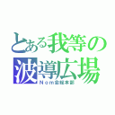 とある我等の波導広場（Ｎｏｍ会総本部）