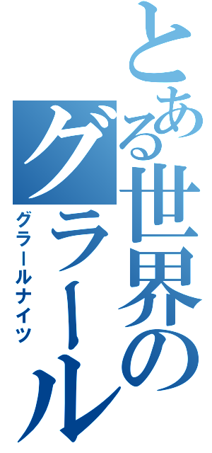 とある世界のグラール騎士（グラールナイツ）