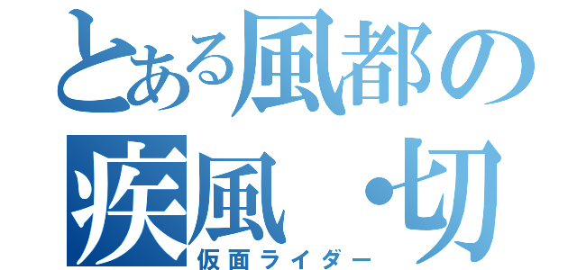 とある風都の疾風・切札（仮面ライダー）