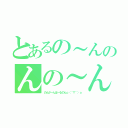 とあるの～んのんの～ん（のんがーんばーるのんｏ（＾▽＾）ｏ）