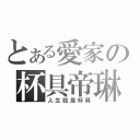 とある愛家の杯具帝琳（人生就是杯具）