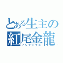 とある生主の紅尾金龍（インデックス）