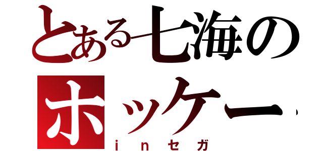 とある七海のホッケー遊び（ｉｎセガ）