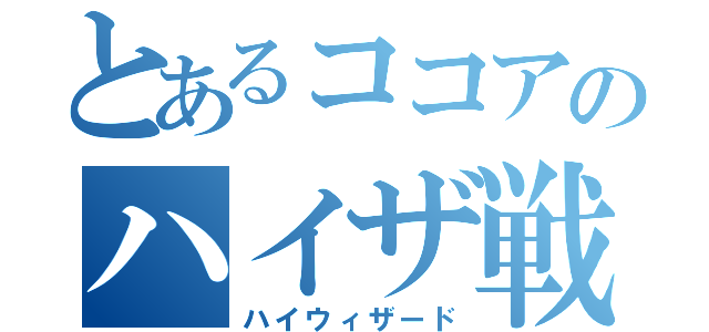 とあるココアのハイザ戦記（ハイウィザード）