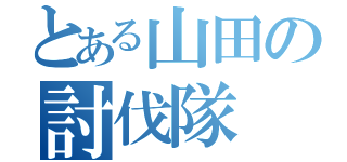 とある山田の討伐隊（）