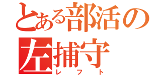 とある部活の左捕守（レフト）