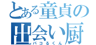 とある童貞の出会い厨（パコるくん）