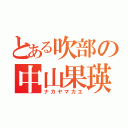 とある吹部の中山果瑛（ナカヤマカエ）