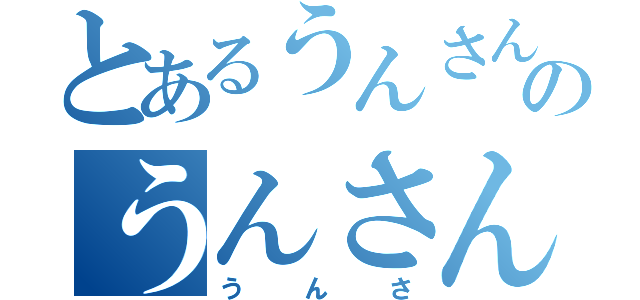 とあるうんさんのうんさん（うんさ）