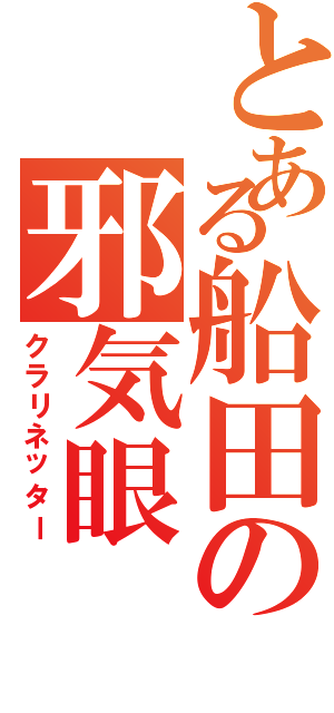 とある船田の邪気眼（クラリネッター）