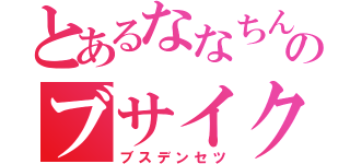 とあるななちんのブサイク伝説（ブスデンセツ）