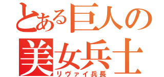 とある巨人の美女兵士（リヴァイ兵長）