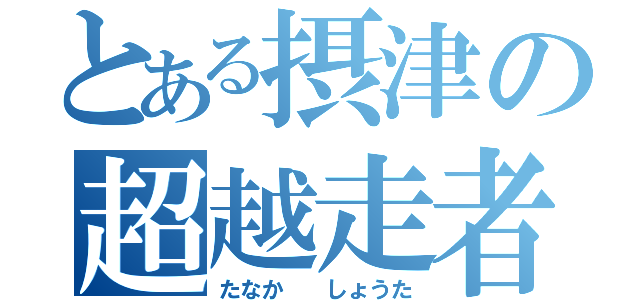 とある摂津の超越走者（たなか  しょうた）