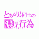 とある男同士の濃厚行為（ゲイセックス）