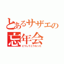 とあるサザエの忘年会（どうしてこうなった）