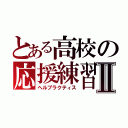 とある高校の応援練習Ⅱ（ヘルプラクティス）