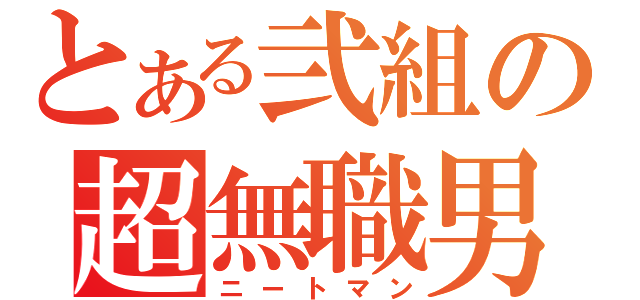 とある弐組の超無職男（ニートマン）