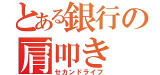 とある銀行の肩叩き（セカンドライフ）