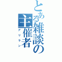 とある雑談の主催者（アリラン）