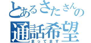 とあるさたさんの通話希望（まってます）