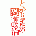 とあるＧ講座の恐怖政治（アンシャンレジーム）