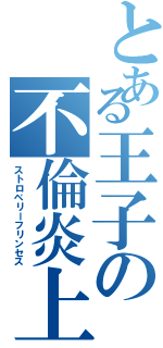 とある王子の不倫炎上（ストロベリーフリンセス）