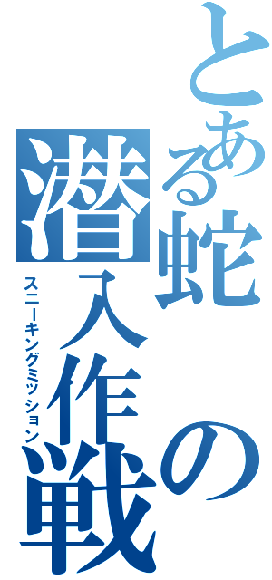 とある蛇の潜入作戦（スニーキングミッション）