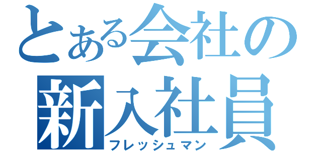 とある会社の新入社員（フレッシュマン）