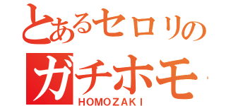 とあるセロリのガチホモ（ＨＯＭＯＺＡＫＩ）