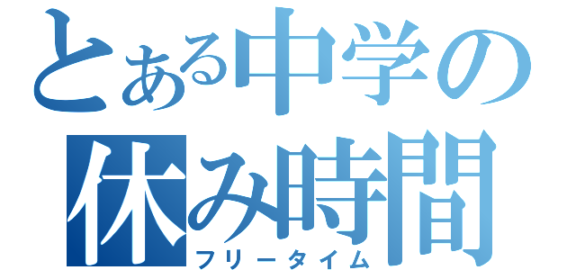 とある中学の休み時間（フリータイム）