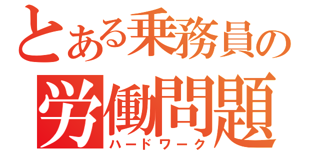 とある乗務員の労働問題（ハードワーク）