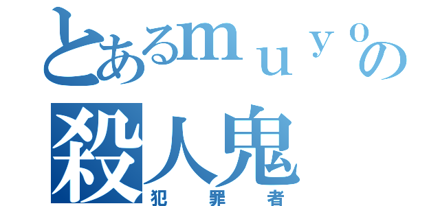 とあるｍｕｙｏの殺人鬼（犯罪者）