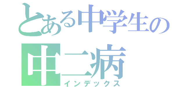 とある中学生の中二病（インデックス）