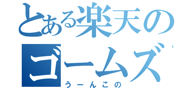 とある楽天のゴームズ（うーんこの）