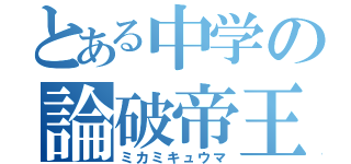 とある中学の論破帝王（ミカミキュウマ）