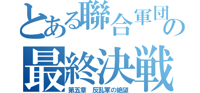 とある聯合軍団の最終決戦（第五章 反乱軍の絶望）