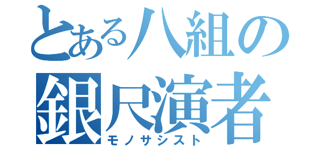 とある八組の銀尺演者（モノサシスト）