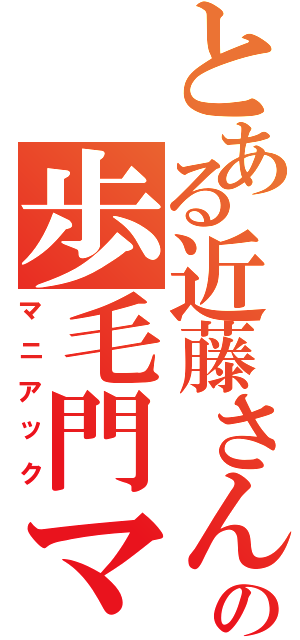 とある近藤さんの歩毛門マスター（マニアック）