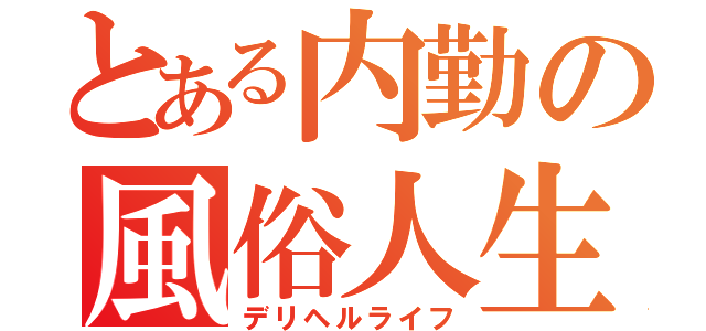 とある内勤の風俗人生（デリヘルライフ）