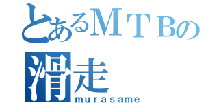 とあるＭＴＢの滑走（ｍｕｒａｓａｍｅ）