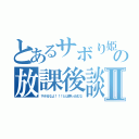 とあるサボり姫の放課後談Ⅱ（サボるなよ！！！とは突っ込むな）