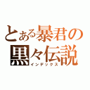 とある暴君の黒々伝説（インデックス）