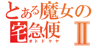 とある魔女の宅急便Ⅱ（オトドケヤ）