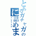 とあるガチャガチャのに詰めました（インデックス）