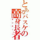 とあるバスケの高身長者（センター）