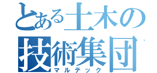 とある土木の技術集団（マルテック）